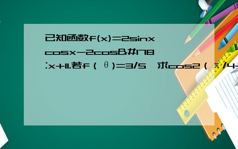 已知函数f(x)=2sinxcosx-2cos²x+11.若f（θ)=3/5,求cos2（π/4-2θ）的值