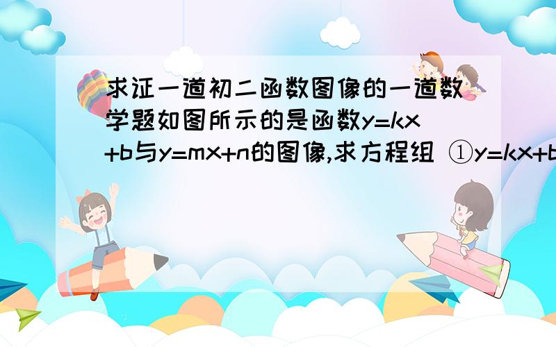 求证一道初二函数图像的一道数学题如图所示的是函数y=kx+b与y=mx+n的图像,求方程组 ①y=kx+b ②y=mx+n 的解关于原点对称的点的坐标是___.