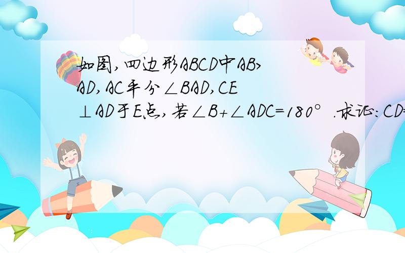 如图,四边形ABCD中AB>AD,AC平分∠BAD,CE⊥AD于E点,若∠B+∠ADC=180°.求证：CD=CB.