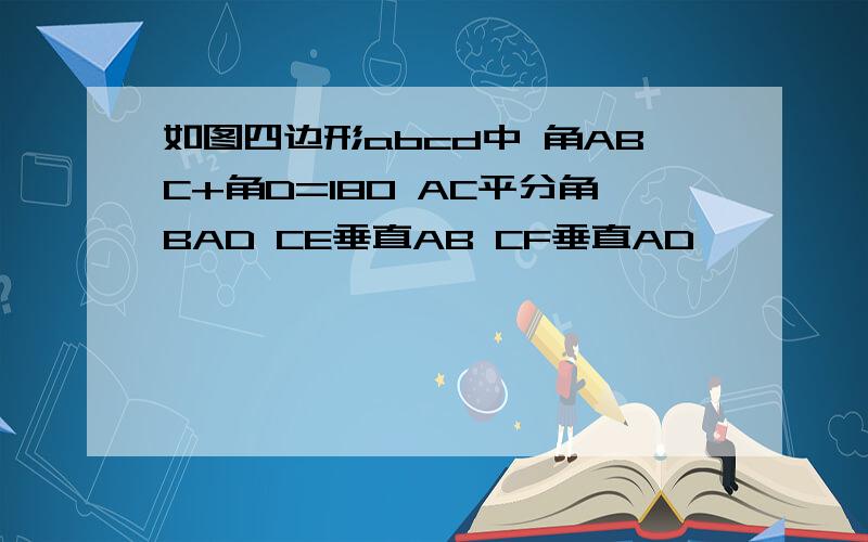 如图四边形abcd中 角ABC+角D=180 AC平分角BAD CE垂直AB CF垂直AD