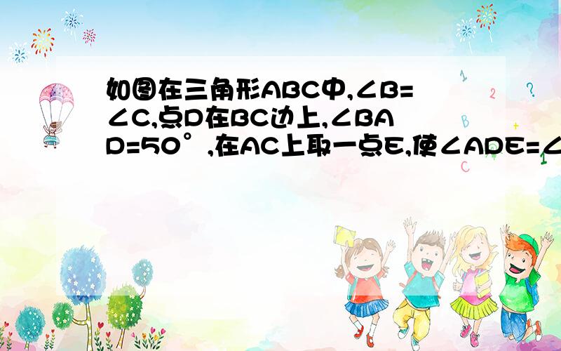 如图在三角形ABC中,∠B=∠C,点D在BC边上,∠BAD=50°,在AC上取一点E,使∠ADE=∠AED,则∠EDC的度数为