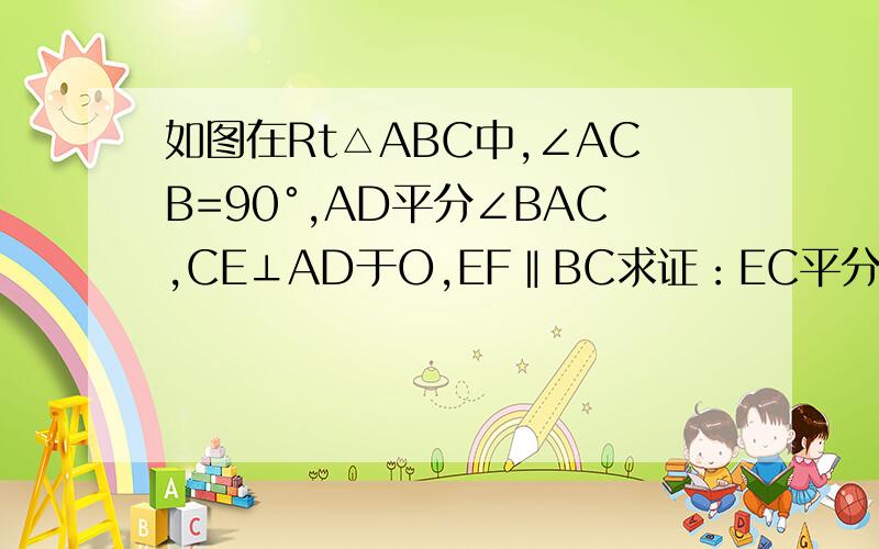 如图在Rt△ABC中,∠ACB=90°,AD平分∠BAC,CE⊥AD于O,EF‖BC求证：EC平分∠FED