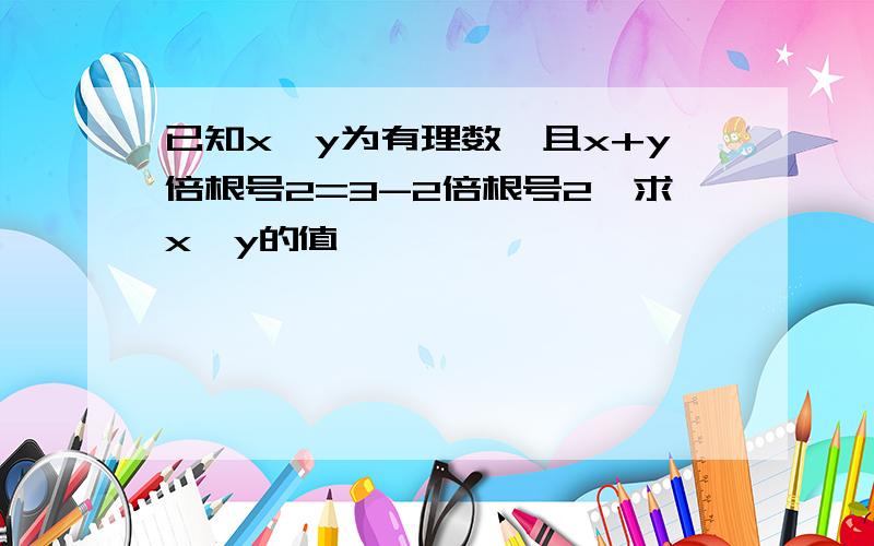 已知x、y为有理数,且x+y倍根号2=3-2倍根号2,求x、y的值