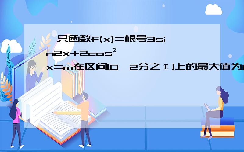 一只函数f(x)=根号3sin2x+2cos²x=m在区间[0,2分之π]上的最大值为6(1)求常熟m的值及函数f(x)图象的对称中心(2)做函数f(x)关于y轴的对称轴图象得函数f1(x)的图象,再把函数f1(x)的图象向右平移4分之