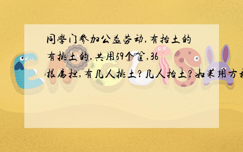 同学门参加公益劳动,有抬土的有挑土的,共用59个筐,36根扁担,有几人挑土?几人抬土?如果用方程,请写出过程.最好别用方程.