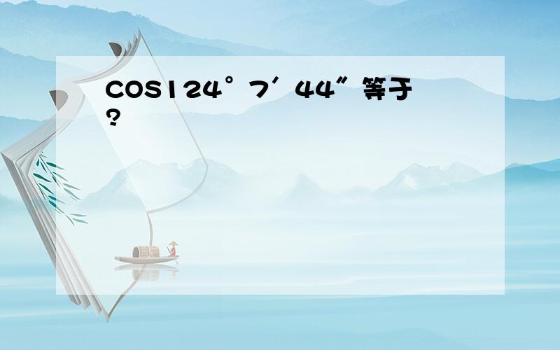 COS124°7′44″等于?