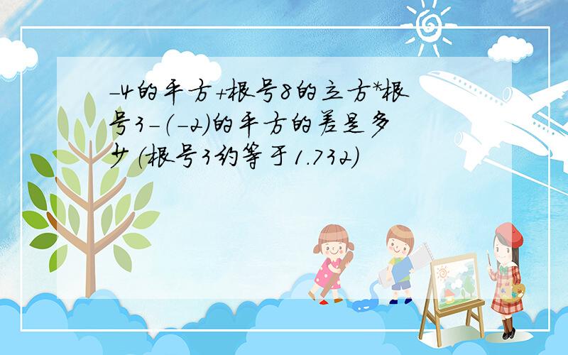 -4的平方+根号8的立方*根号3-（-2）的平方的差是多少（根号3约等于1.732）