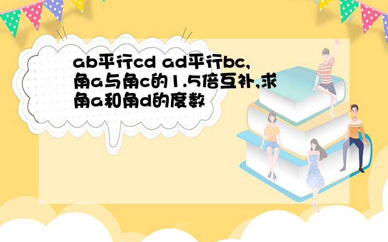 ab平行cd ad平行bc,角a与角c的1.5倍互补,求角a和角d的度数