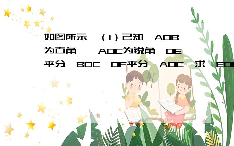 如图所示,（1）已知∠AOB为直角,∠AOC为锐角,OE平分∠BOC,OF平分∠AOC,求∠EOF的度数.（2）若将（1）中的条件“∠AOB为直角”改为“∠AOB为任意的一个角”,则∠AOB与∠EOF的大小关系如何?发现并