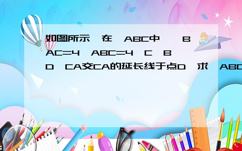 如图所示,在∠ABC中,∠BAC=4∠ABC=4∠C,BD⊥CA交CA的延长线于点D,求∠ABD的度数.