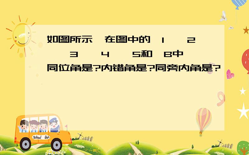 如图所示,在图中的∠1,∠2,∠3,∠4,∠5和∠B中,同位角是?内错角是?同旁内角是?