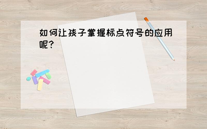 如何让孩子掌握标点符号的应用呢?