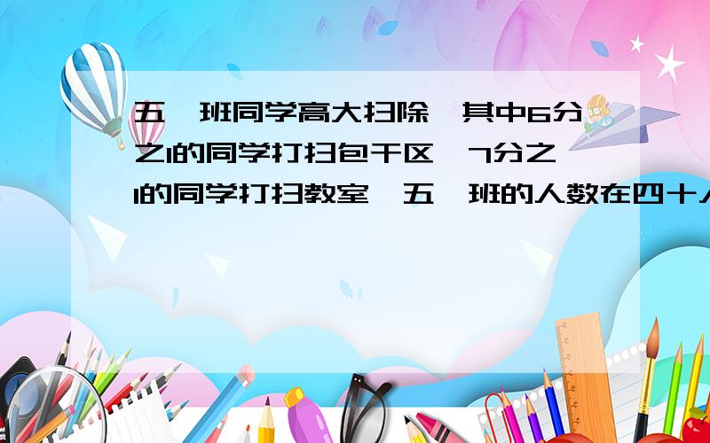 五一班同学高大扫除,其中6分之1的同学打扫包干区,7分之1的同学打扫教室,五一班的人数在四十人至五十人之间,五一班有多少人?