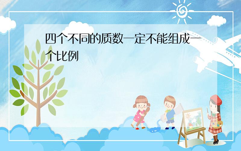 四个不同的质数一定不能组成一个比例