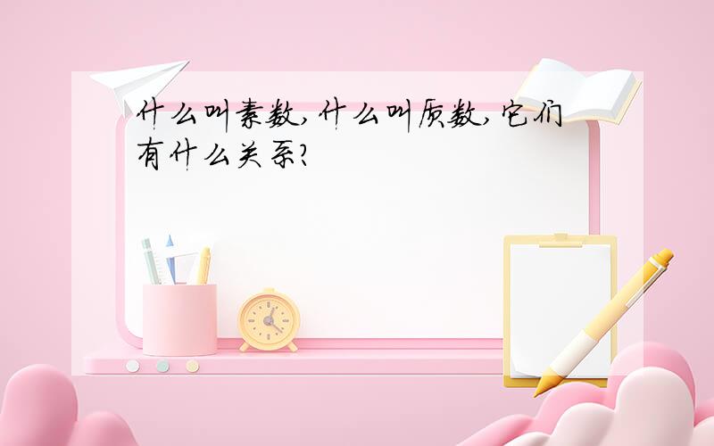 什么叫素数,什么叫质数,它们有什么关系?