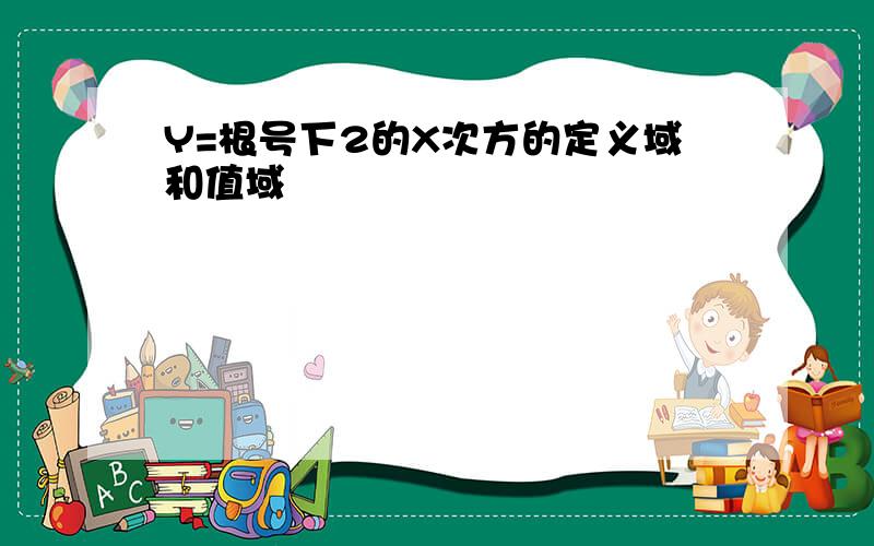 Y=根号下2的X次方的定义域和值域