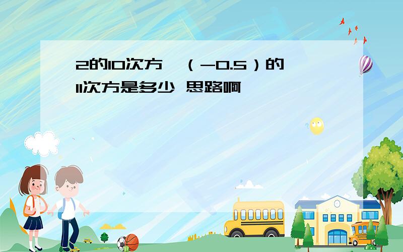 2的10次方*（-0.5）的11次方是多少 思路啊