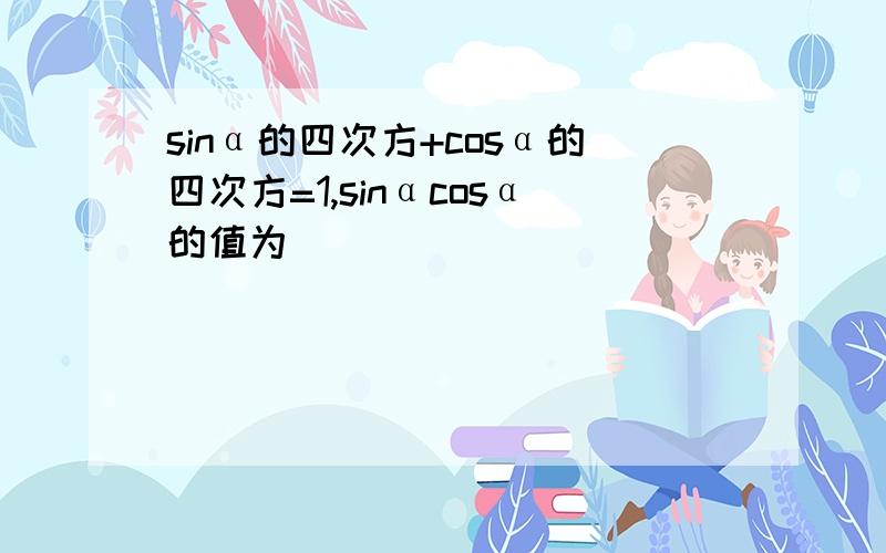 sinα的四次方+cosα的四次方=1,sinαcosα的值为