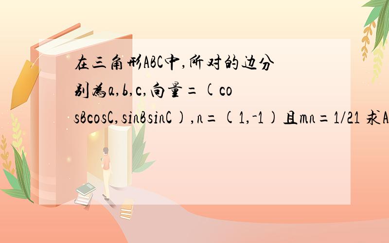 在三角形ABC中,所对的边分别为a,b,c,向量=(cosBcosC,sinBsinC),n=(1,-1)且mn=1/21 求A的大小2 若a=2又根号3,c=2,求三角形ABC的面积S的大小