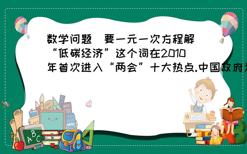 数学问题（要一元一次方程解）“低碳经济”这个词在2010年首次进入“两会”十大热点.中国政府为积极推进节能减排,在全国范围内每年推广5000万只节能灯.居民购买节能灯,国家补贴50%购灯