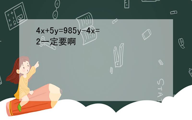 4x+5y=985y-4x=2一定要啊