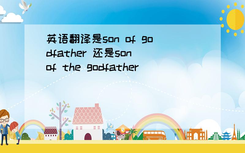 英语翻译是son of godfather 还是son of the godfather