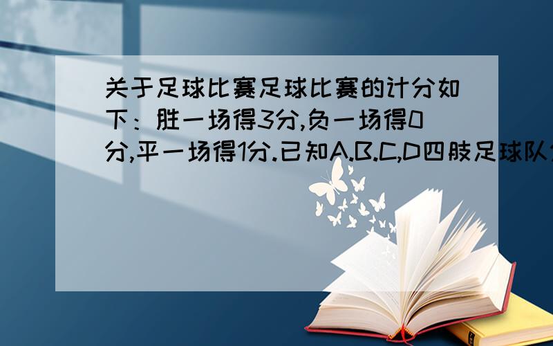 关于足球比赛足球比赛的计分如下：胜一场得3分,负一场得0分,平一场得1分.已知A.B.C,D四肢足球队分在同一组进行单循环比赛,争夺出线权,小组赛结束后,A队总积分6分A队的比赛情况是什么?如