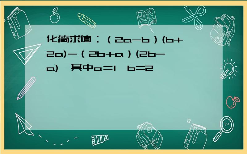 化简求值：（2a-b）(b+2a)-（2b+a）(2b-a),其中a＝1,b=2