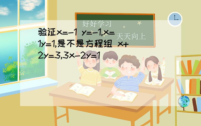 验证x=-1 y=-1,x=1y=1,是不是方程组 x+2y=3,3x-2y=1