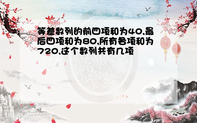 等差数列的前四项和为40,最后四项和为80,所有各项和为720,这个数列共有几项