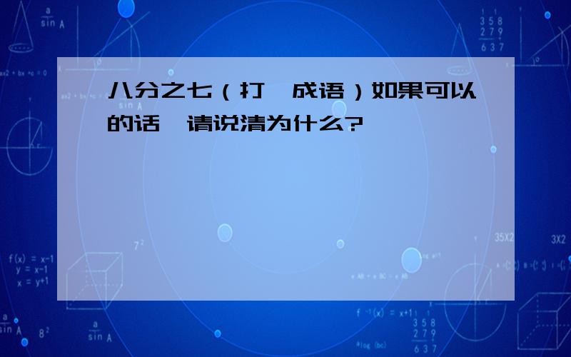 八分之七（打一成语）如果可以的话,请说清为什么?