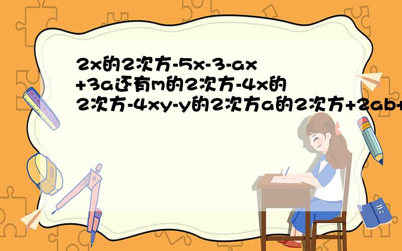 2x的2次方-5x-3-ax+3a还有m的2次方-4x的2次方-4xy-y的2次方a的2次方+2ab+b的2次方-c的2次方因式分解