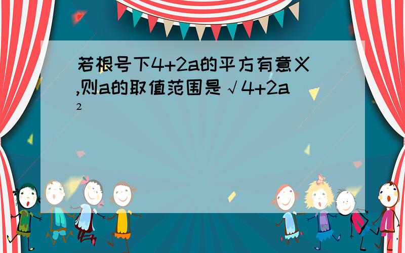 若根号下4+2a的平方有意义,则a的取值范围是√4+2a²