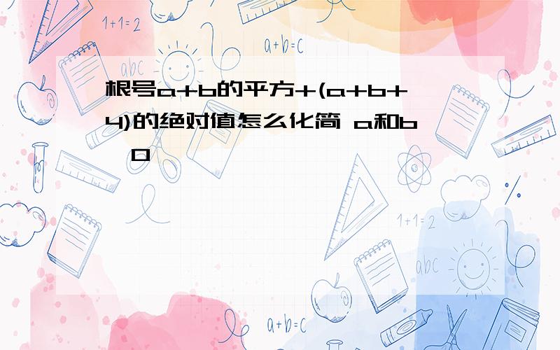 根号a+b的平方+(a+b+4)的绝对值怎么化简 a和b＜0