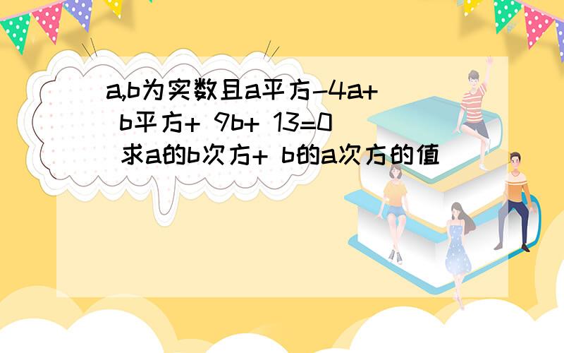 a,b为实数且a平方-4a+ b平方+ 9b+ 13=0 求a的b次方+ b的a次方的值