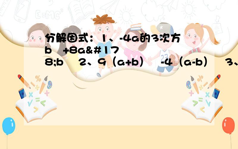 分解因式：1、-4a的3次方b²+8a²b² 2、9（a+b）²-4（a-b）²3、（x²+y²）²-4x²y²