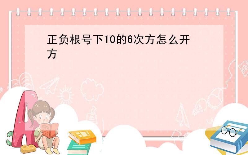 正负根号下10的6次方怎么开方