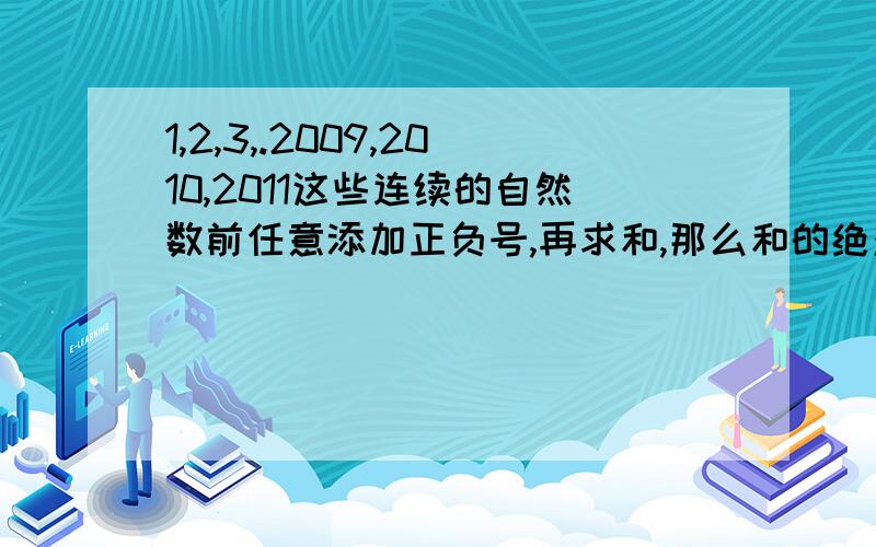 1,2,3,.2009,2010,2011这些连续的自然数前任意添加正负号,再求和,那么和的绝对值的最小值是多少