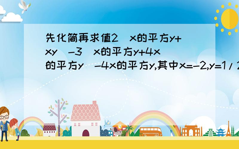 先化简再求值2(x的平方y+xy)-3(x的平方y+4x的平方y)-4x的平方y,其中x=-2,y=1/2