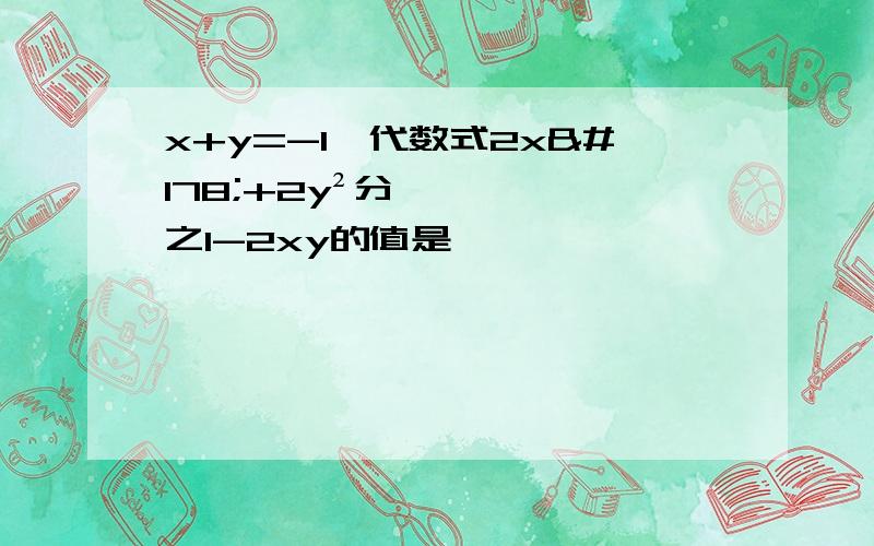 x+y=-1,代数式2x²+2y²分之1-2xy的值是