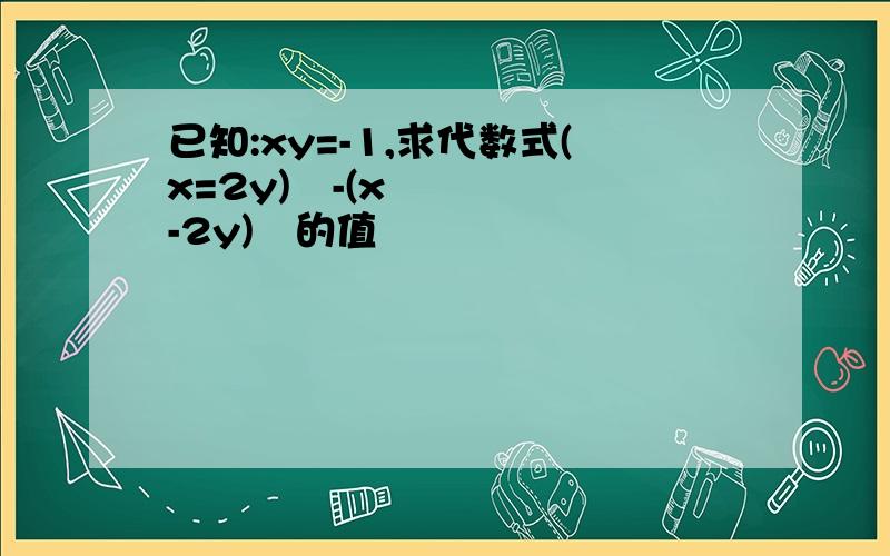 已知:xy=-1,求代数式(x=2y)²-(x-2y)²的值