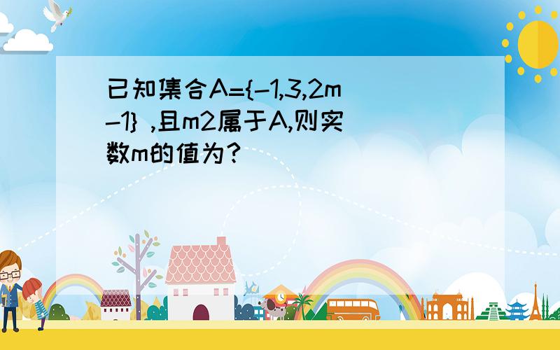 已知集合A={-1,3,2m-1} ,且m2属于A,则实数m的值为?