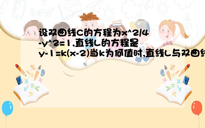 设双曲线C的方程为x^2/4-y^2=1,直线L的方程是y-1=k(x-2)当k为何值时,直线L与双曲线C（1）有两个公共点?（2）有一个公共点?（3）没有公共点?不用解题,我只是想知道这道题需不需要考虑K是否存在?