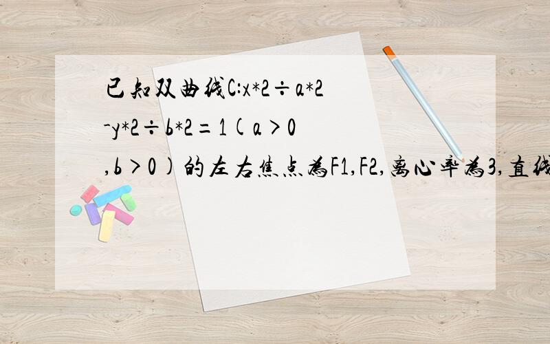 已知双曲线C:x*2÷a*2-y*2÷b*2=1(a>0,b>0)的左右焦点为F1,F2,离心率为3,直线y=2与C的两个焦点间距离为根6（1）求a,b（2）设过F2的直线L与C的左右两支分别交于A、B两点,且|AF1|=|BF1|,证明:|AF2|、|AB|、|BF2|