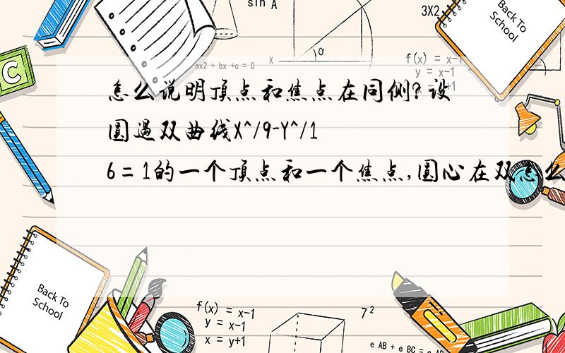 怎么说明顶点和焦点在同侧?设圆过双曲线X^/9-Y^/16=1的一个顶点和一个焦点,圆心在双怎么说明顶点和焦点在同侧?设圆过双曲线X^/9-Y^/16=1的一个顶点和一个焦点,圆心在双曲线上,则圆心到双曲