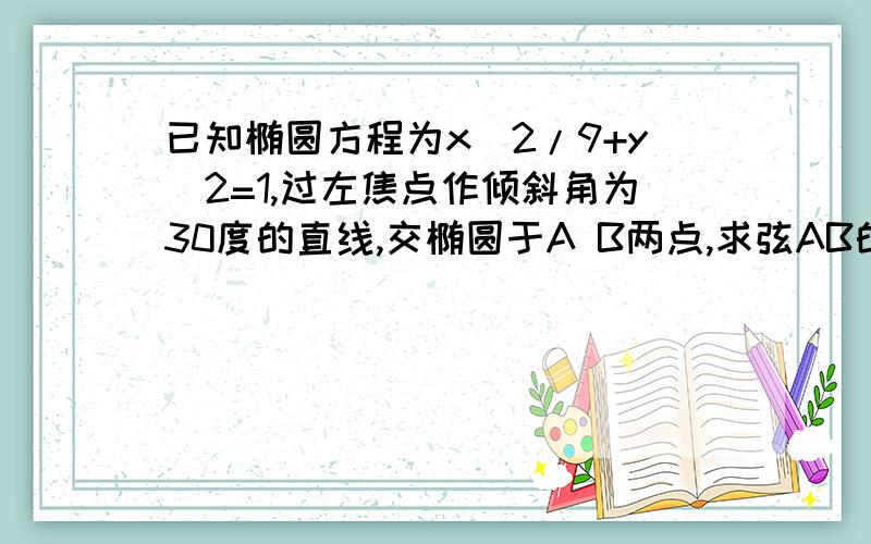 已知椭圆方程为x^2/9+y^2=1,过左焦点作倾斜角为30度的直线,交椭圆于A B两点,求弦AB的