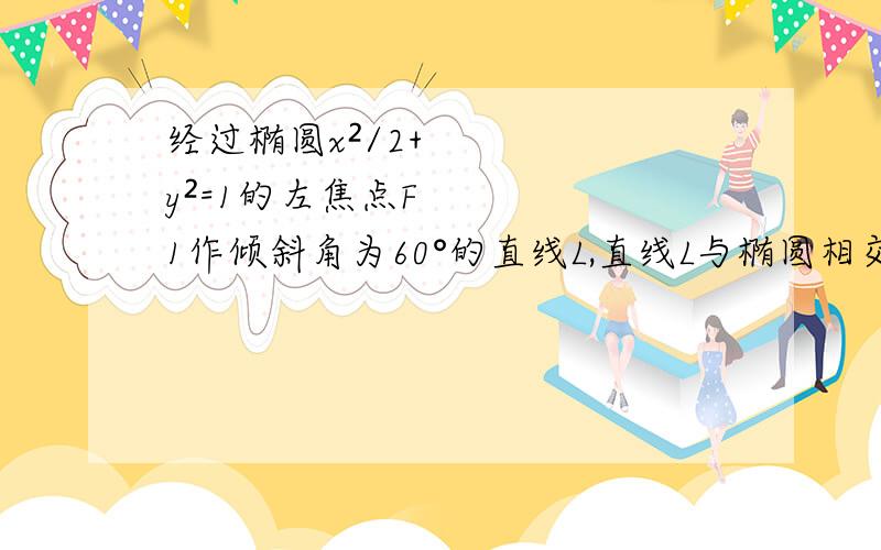 经过椭圆x²/2+y²=1的左焦点F1作倾斜角为60°的直线L,直线L与椭圆相交于A,B两点,求AB的长