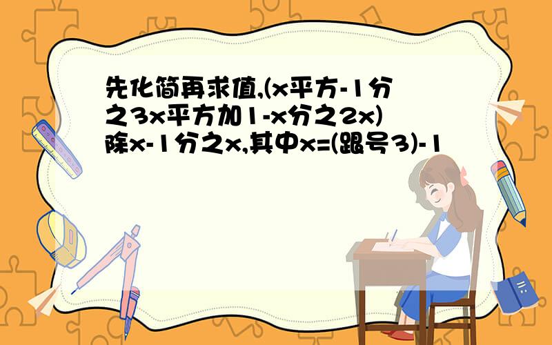 先化简再求值,(x平方-1分之3x平方加1-x分之2x)除x-1分之x,其中x=(跟号3)-1