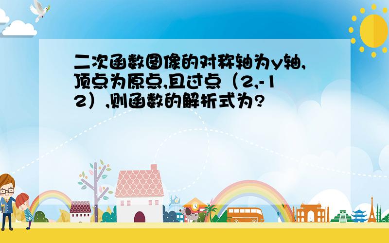 二次函数图像的对称轴为y轴,顶点为原点,且过点（2,-12）,则函数的解析式为?