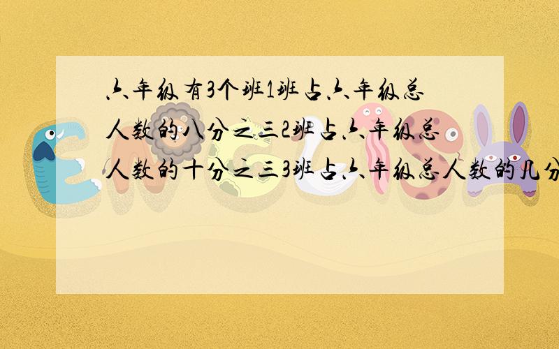 六年级有3个班1班占六年级总人数的八分之三2班占六年级总人数的十分之三3班占六年级总人数的几分之几?